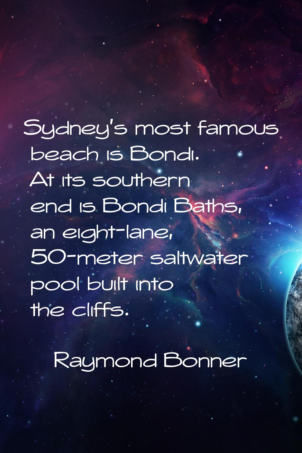Sydney's most famous beach is Bondi. At its southern end is Bondi Baths, an eight-lane, 50-meter sa