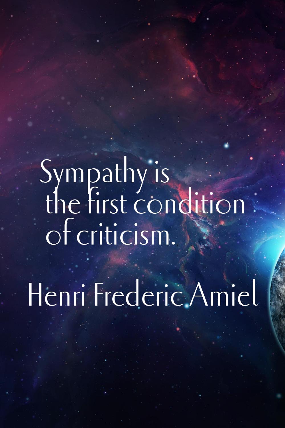 Sympathy is the first condition of criticism.