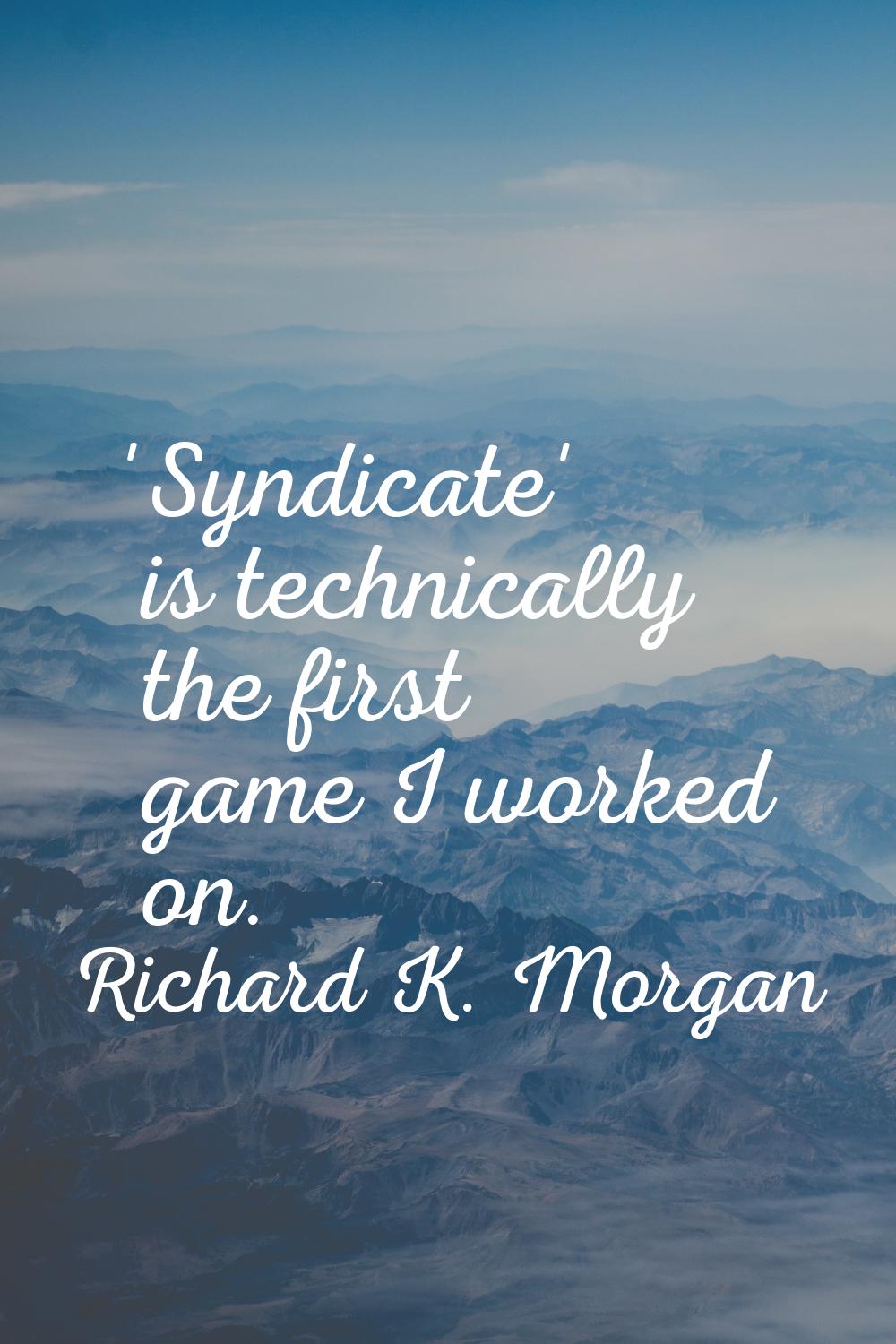 'Syndicate' is technically the first game I worked on.