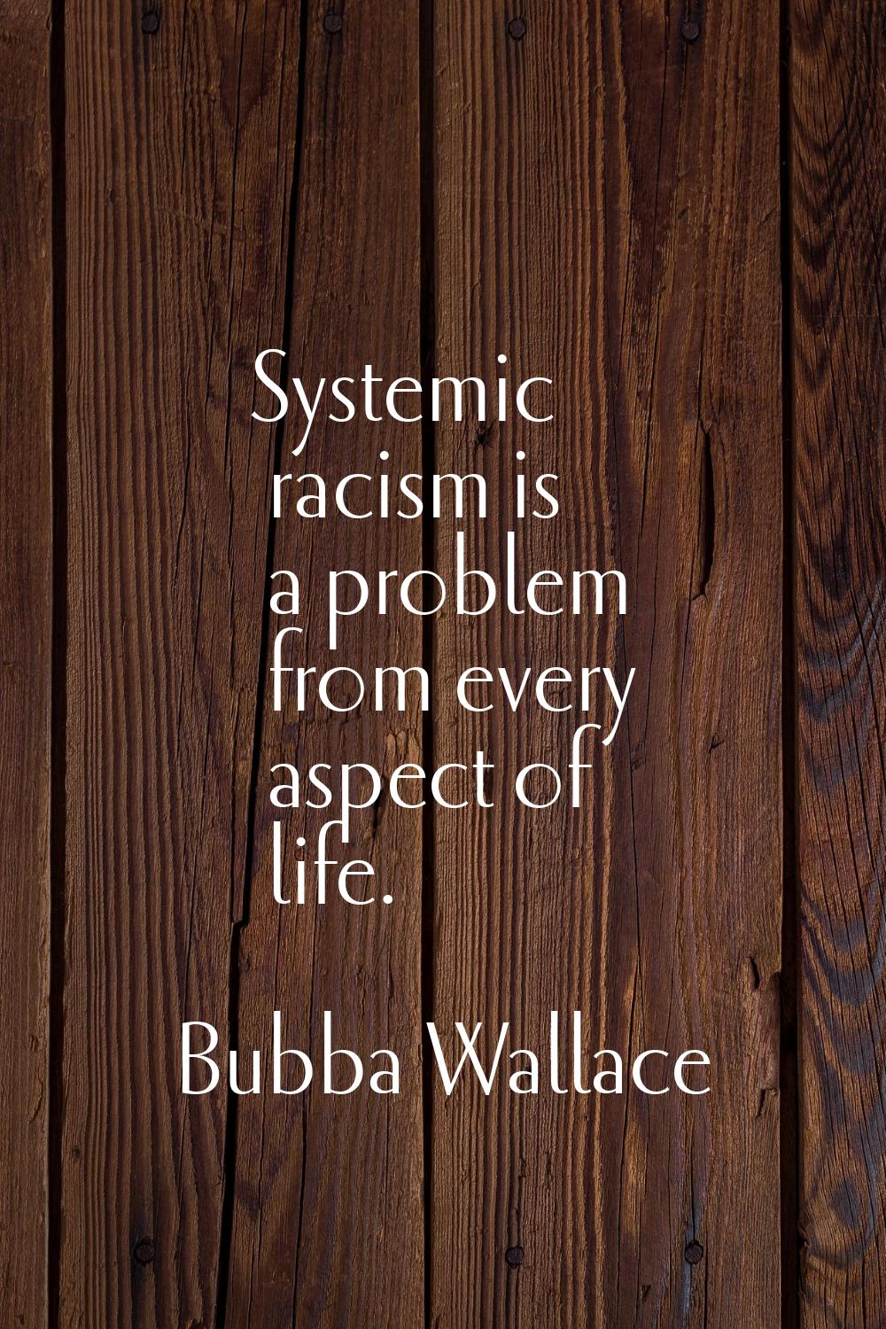 Systemic racism is a problem from every aspect of life.