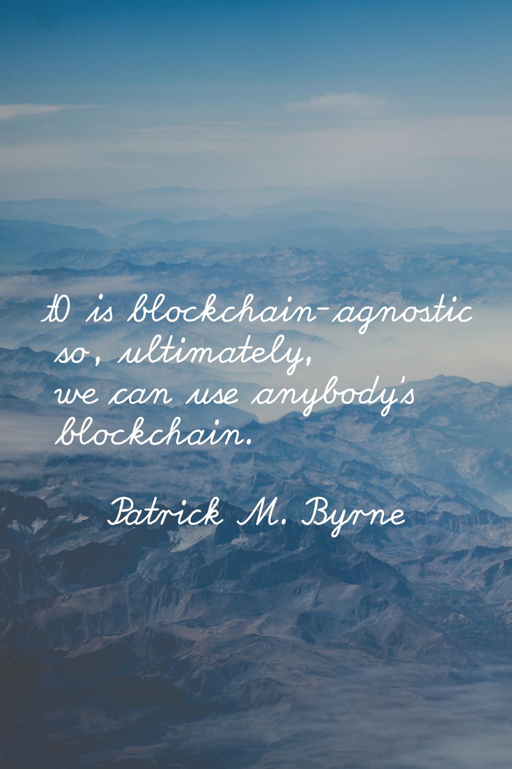 t0 is blockchain-agnostic so, ultimately, we can use anybody's blockchain.