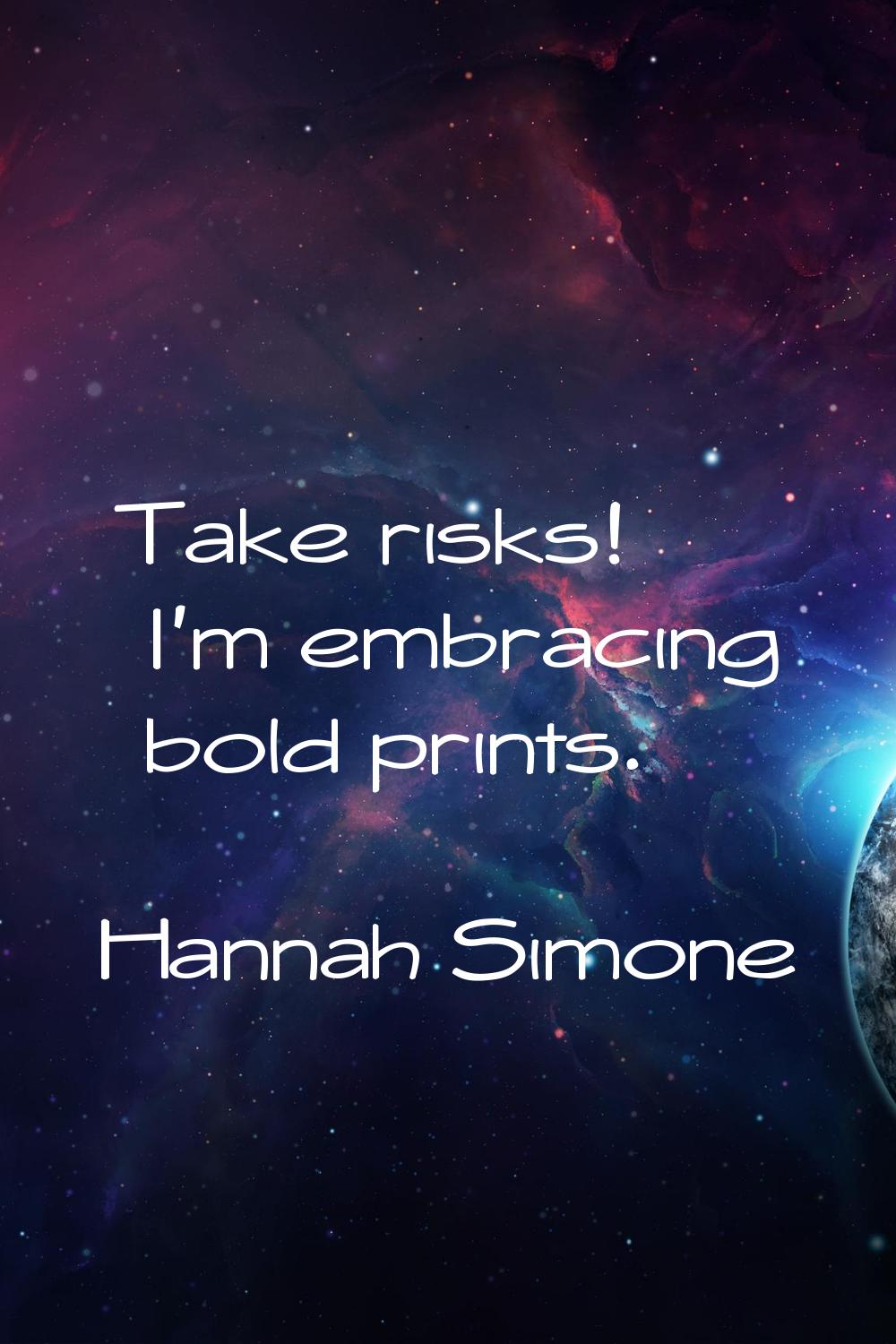 Take risks! I'm embracing bold prints.