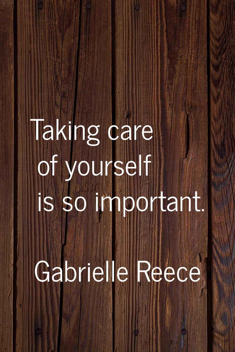Taking care of yourself is so important.