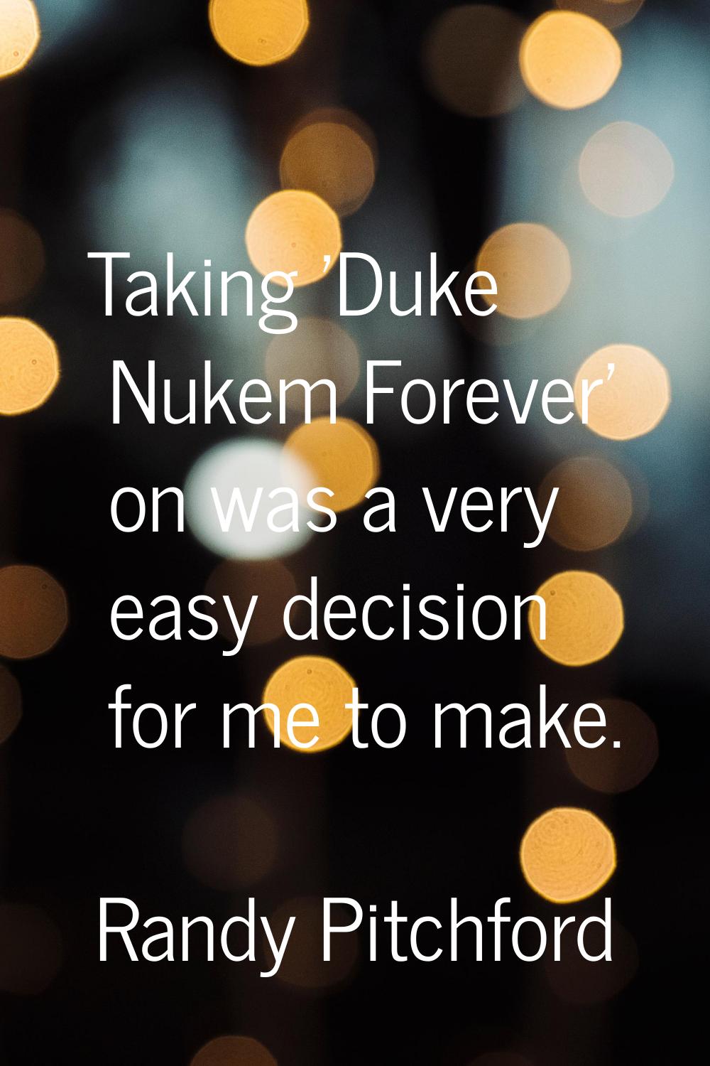 Taking 'Duke Nukem Forever' on was a very easy decision for me to make.