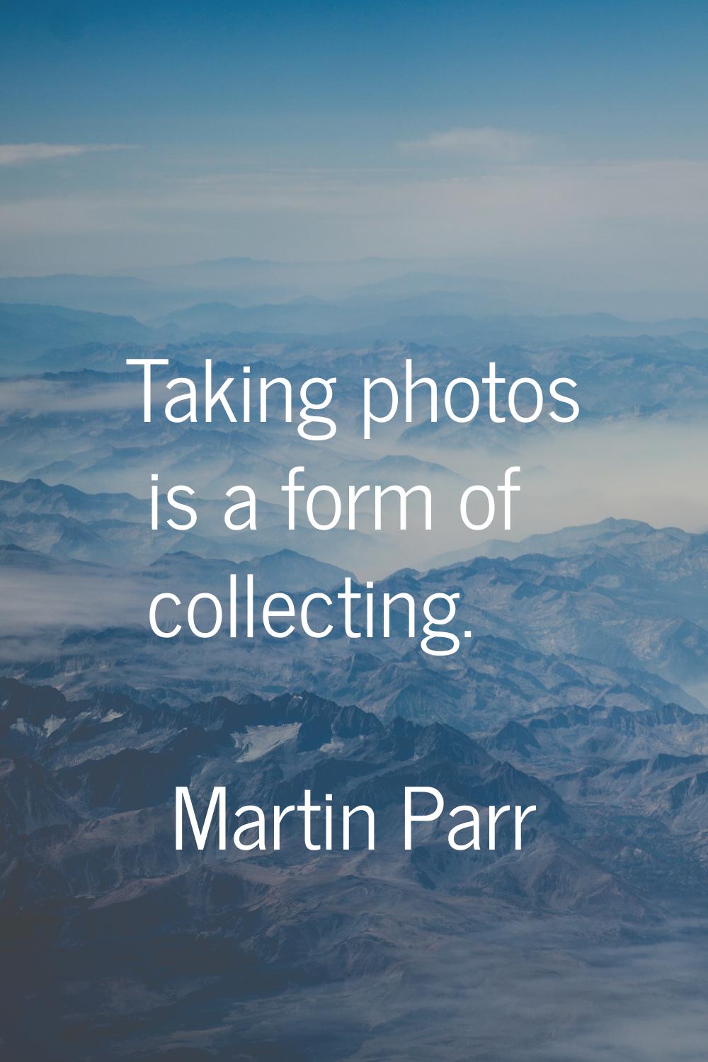 Taking photos is a form of collecting.