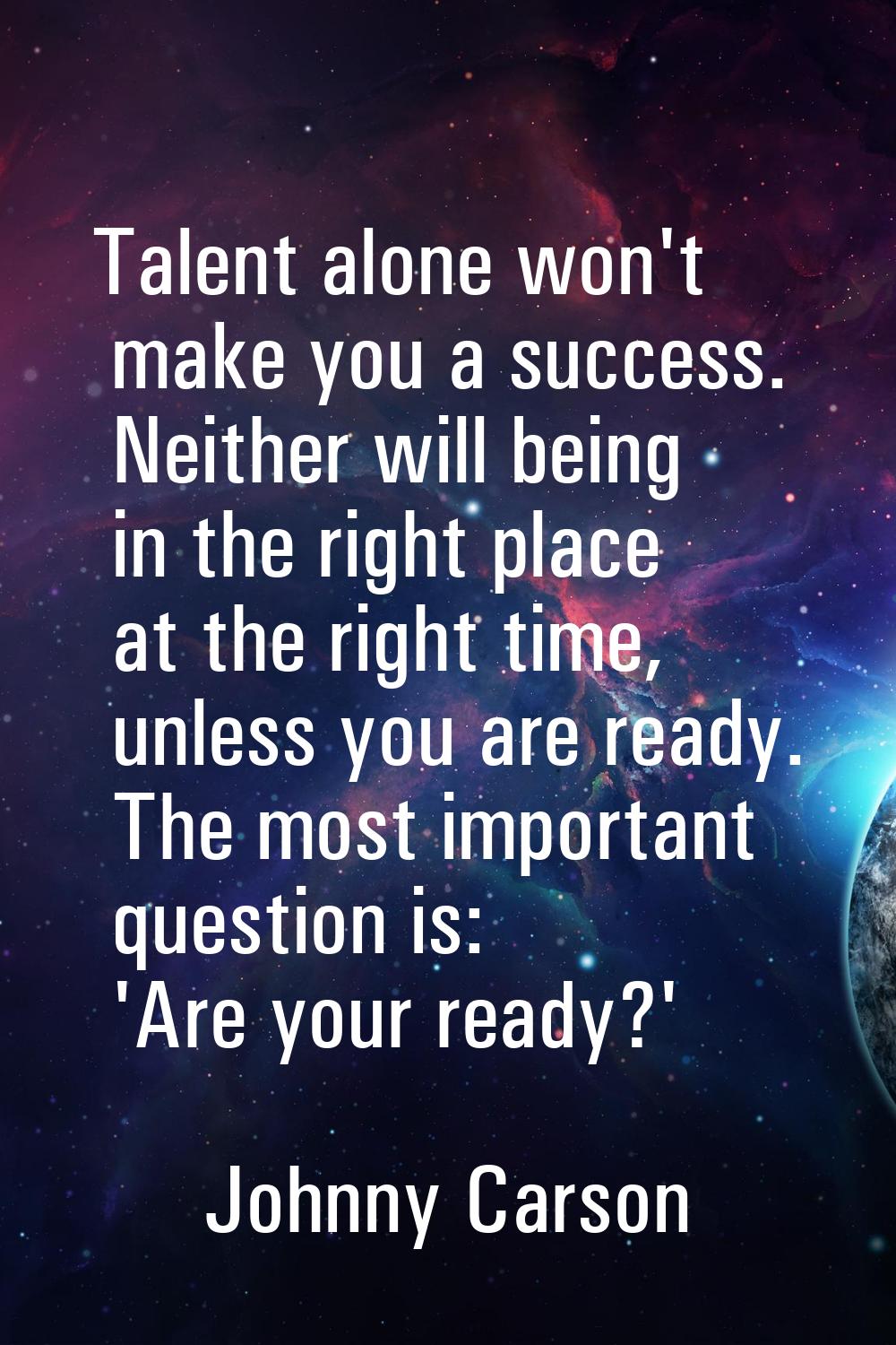 Talent alone won't make you a success. Neither will being in the right place at the right time, unl