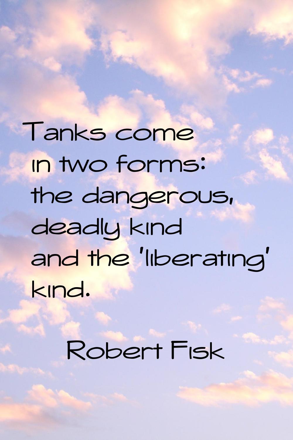 Tanks come in two forms: the dangerous, deadly kind and the 'liberating' kind.