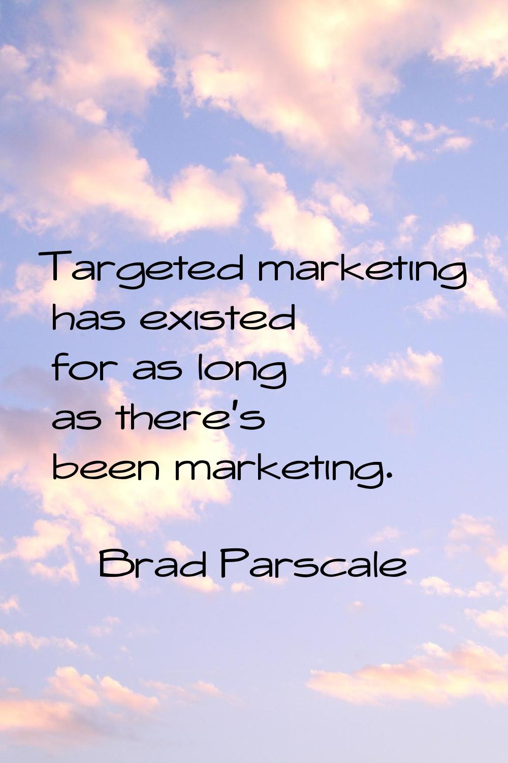 Targeted marketing has existed for as long as there's been marketing.