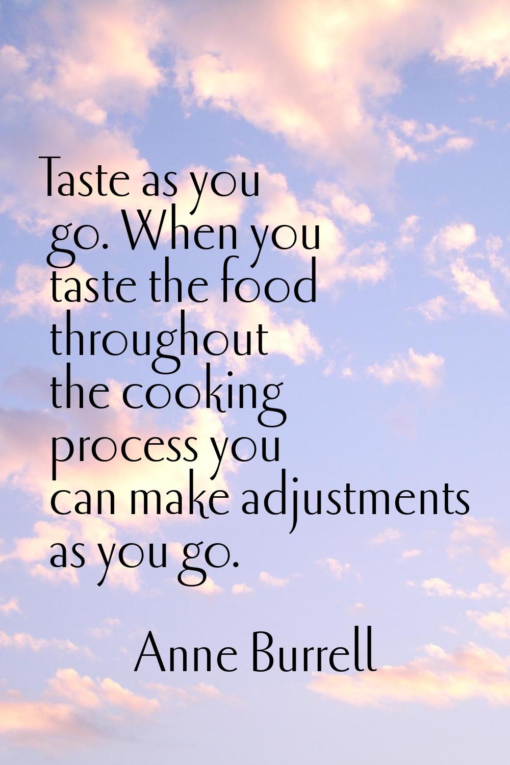 Taste as you go. When you taste the food throughout the cooking process you can make adjustments as