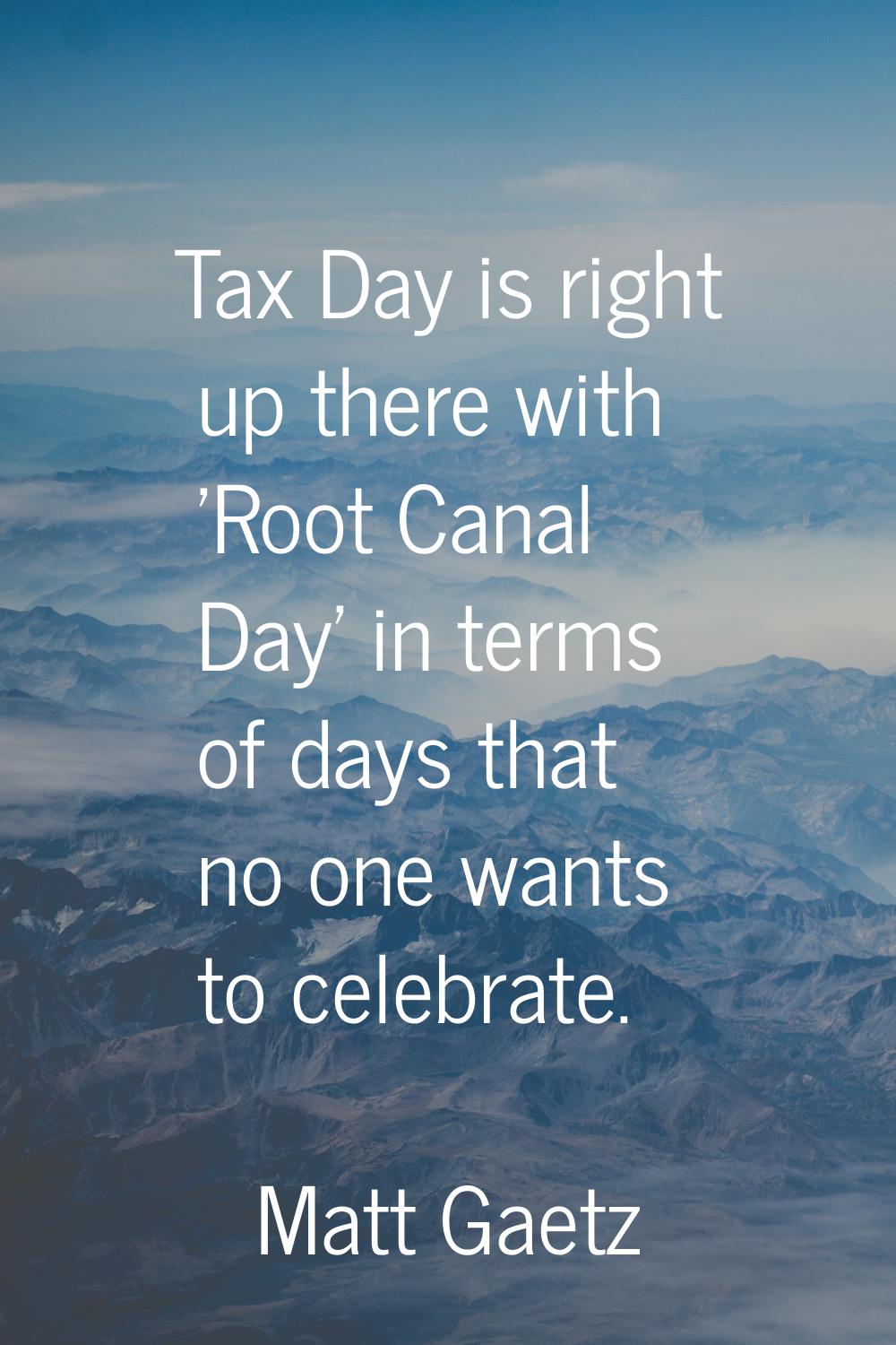 Tax Day is right up there with 'Root Canal Day' in terms of days that no one wants to celebrate.