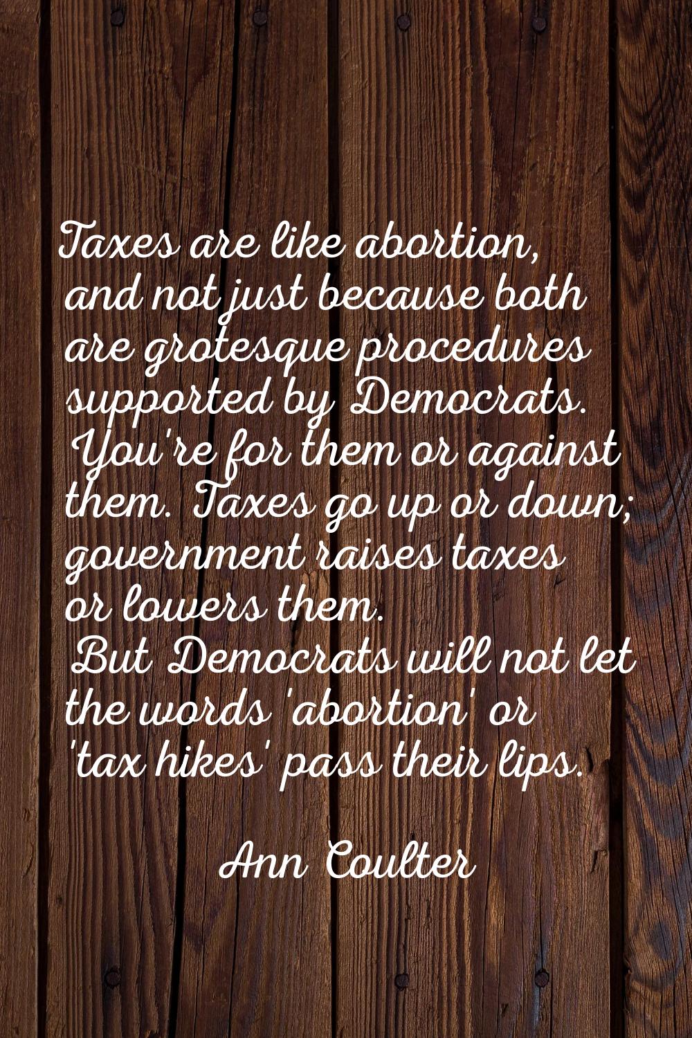 Taxes are like abortion, and not just because both are grotesque procedures supported by Democrats.