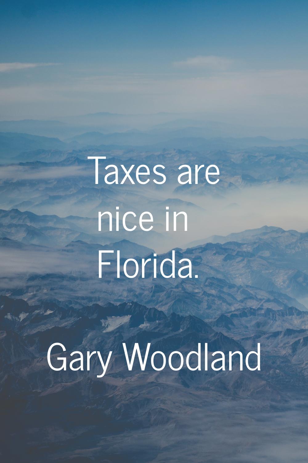 Taxes are nice in Florida.