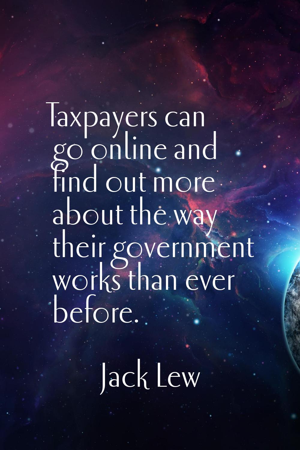 Taxpayers can go online and find out more about the way their government works than ever before.