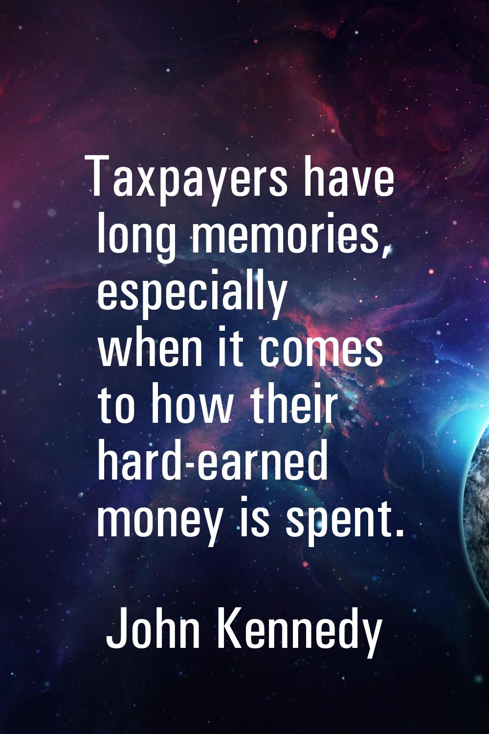 Taxpayers have long memories, especially when it comes to how their hard-earned money is spent.