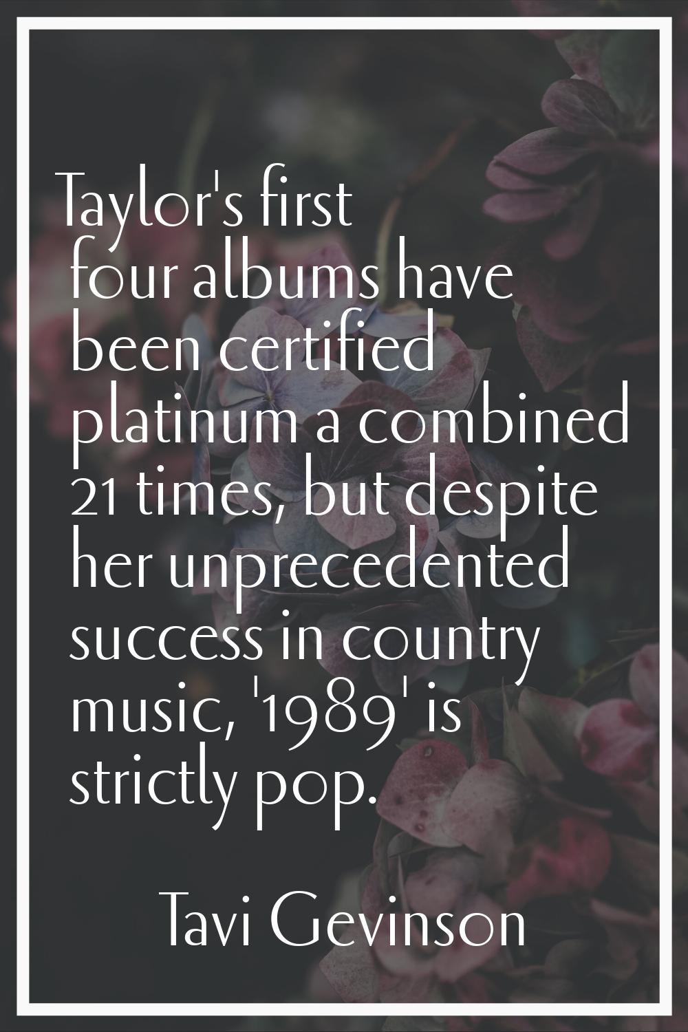 Taylor's first four albums have been certified platinum a combined 21 times, but despite her unprec