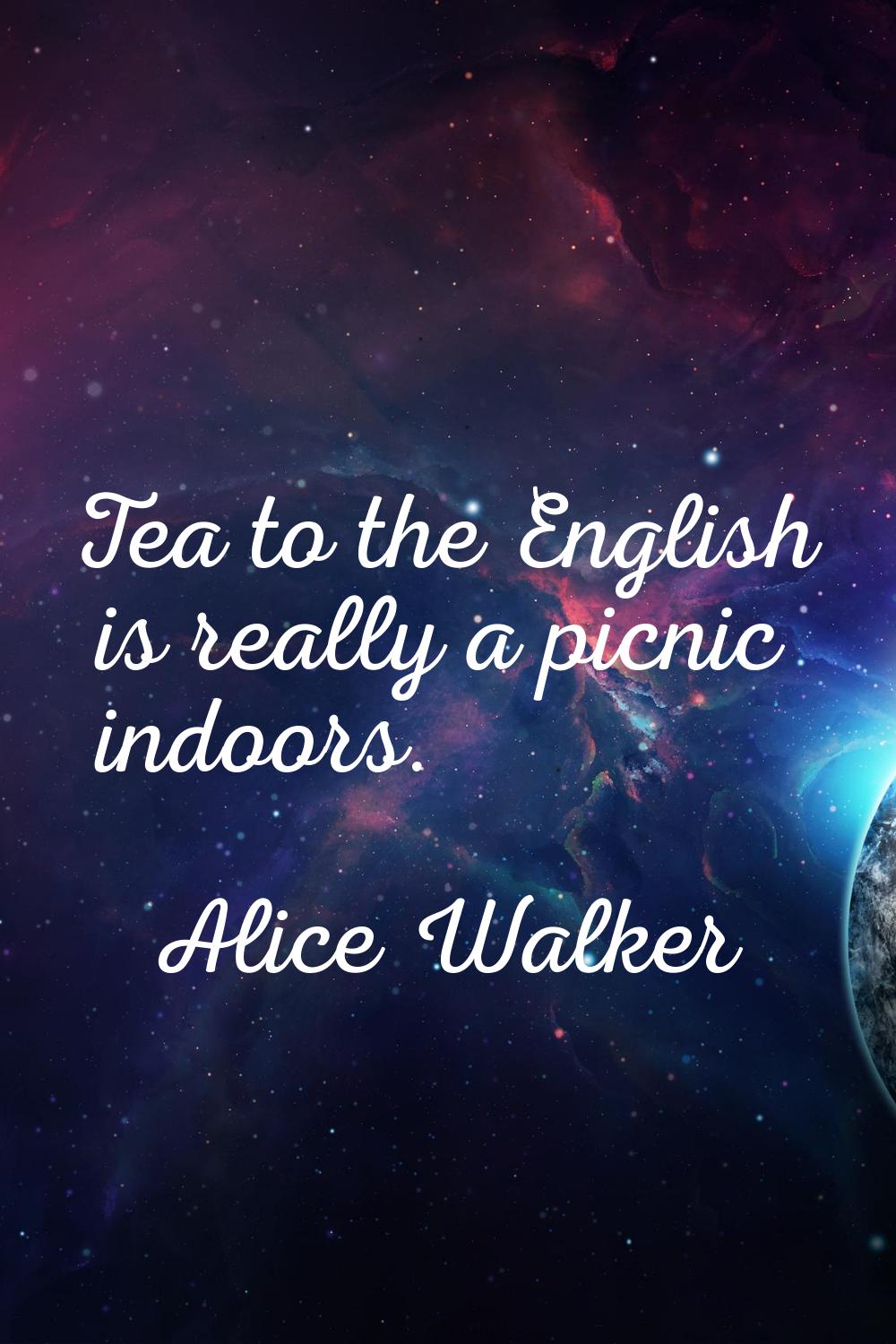 Tea to the English is really a picnic indoors.