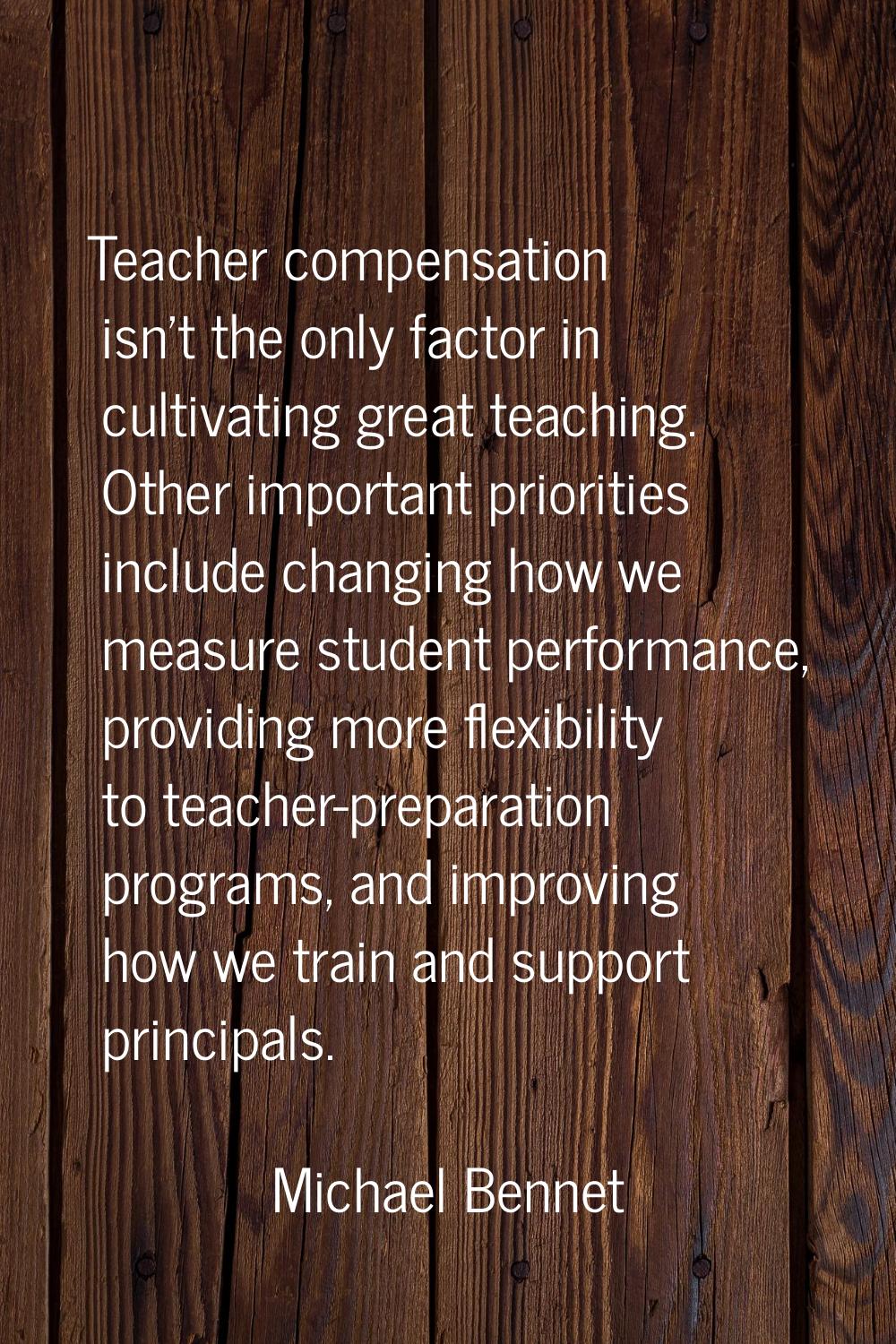 Teacher compensation isn't the only factor in cultivating great teaching. Other important prioritie
