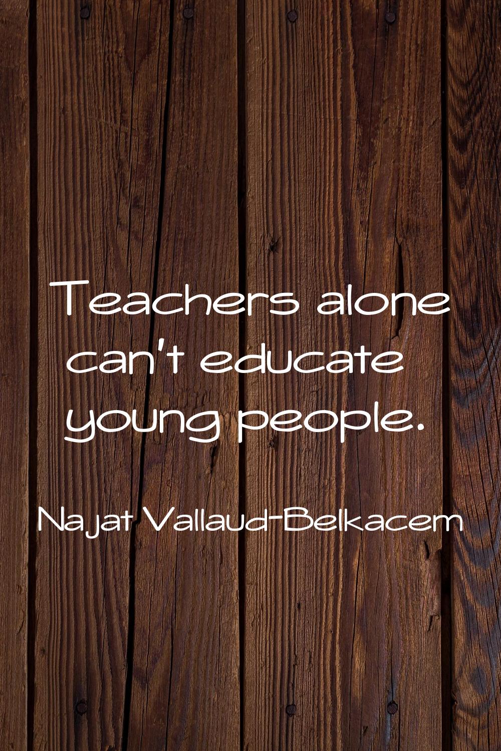 Teachers alone can't educate young people.