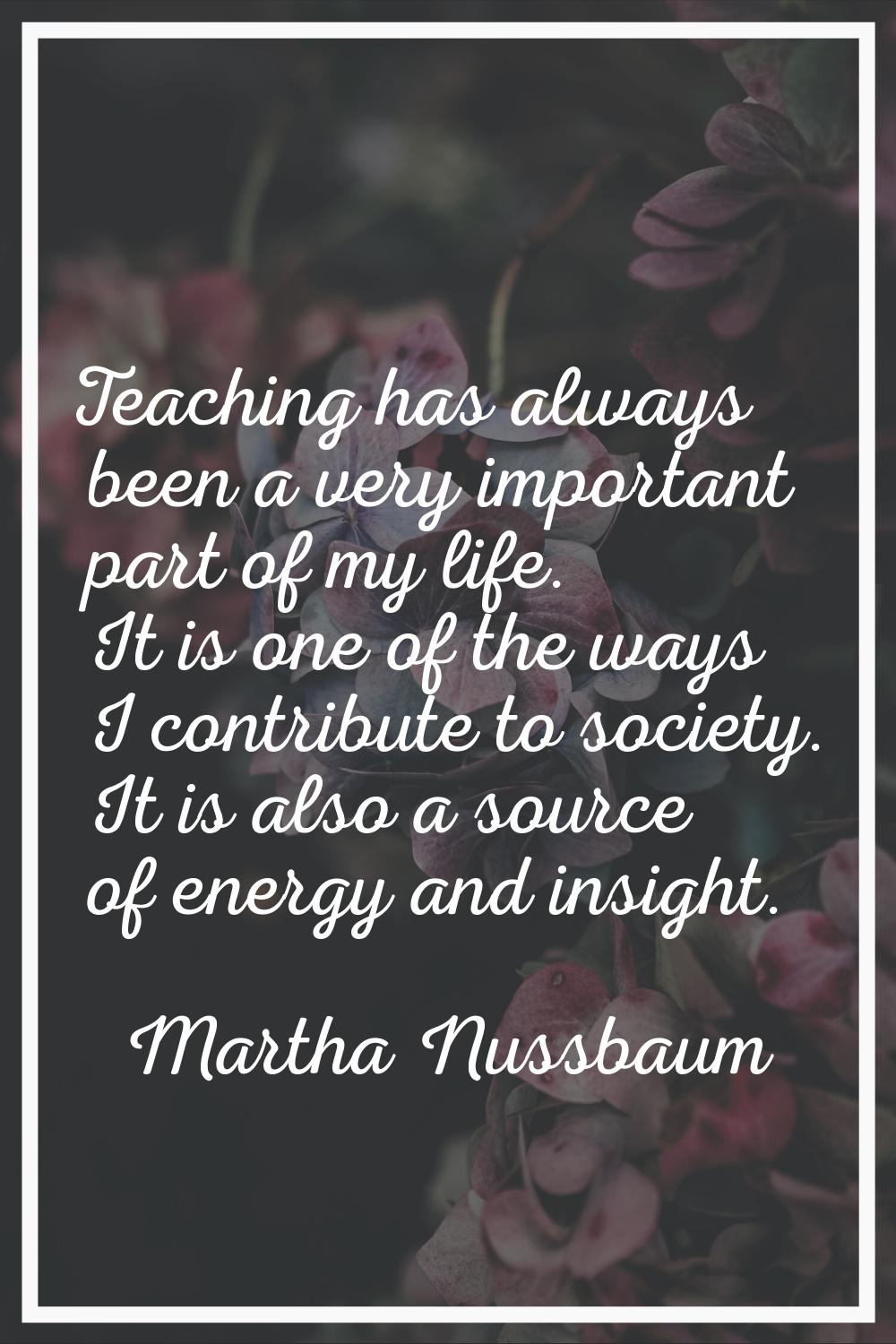 Teaching has always been a very important part of my life. It is one of the ways I contribute to so