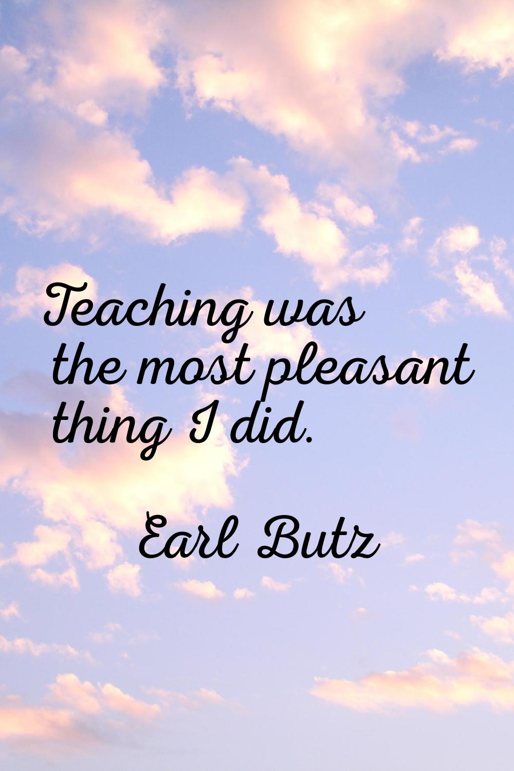 Teaching was the most pleasant thing I did.