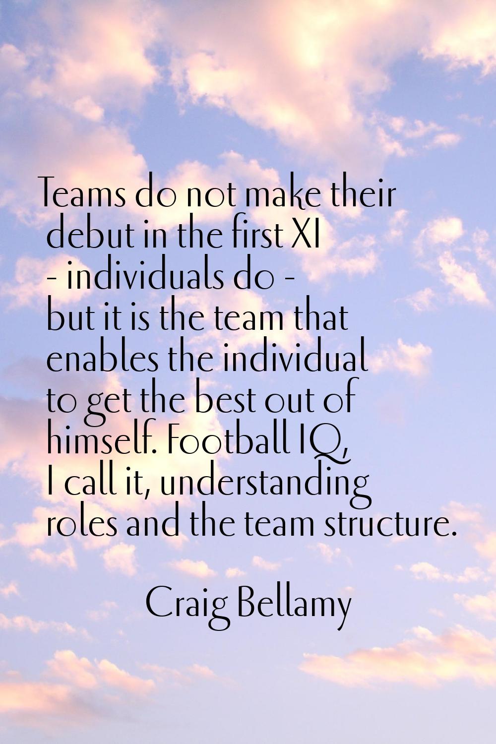 Teams do not make their debut in the first XI - individuals do - but it is the team that enables th