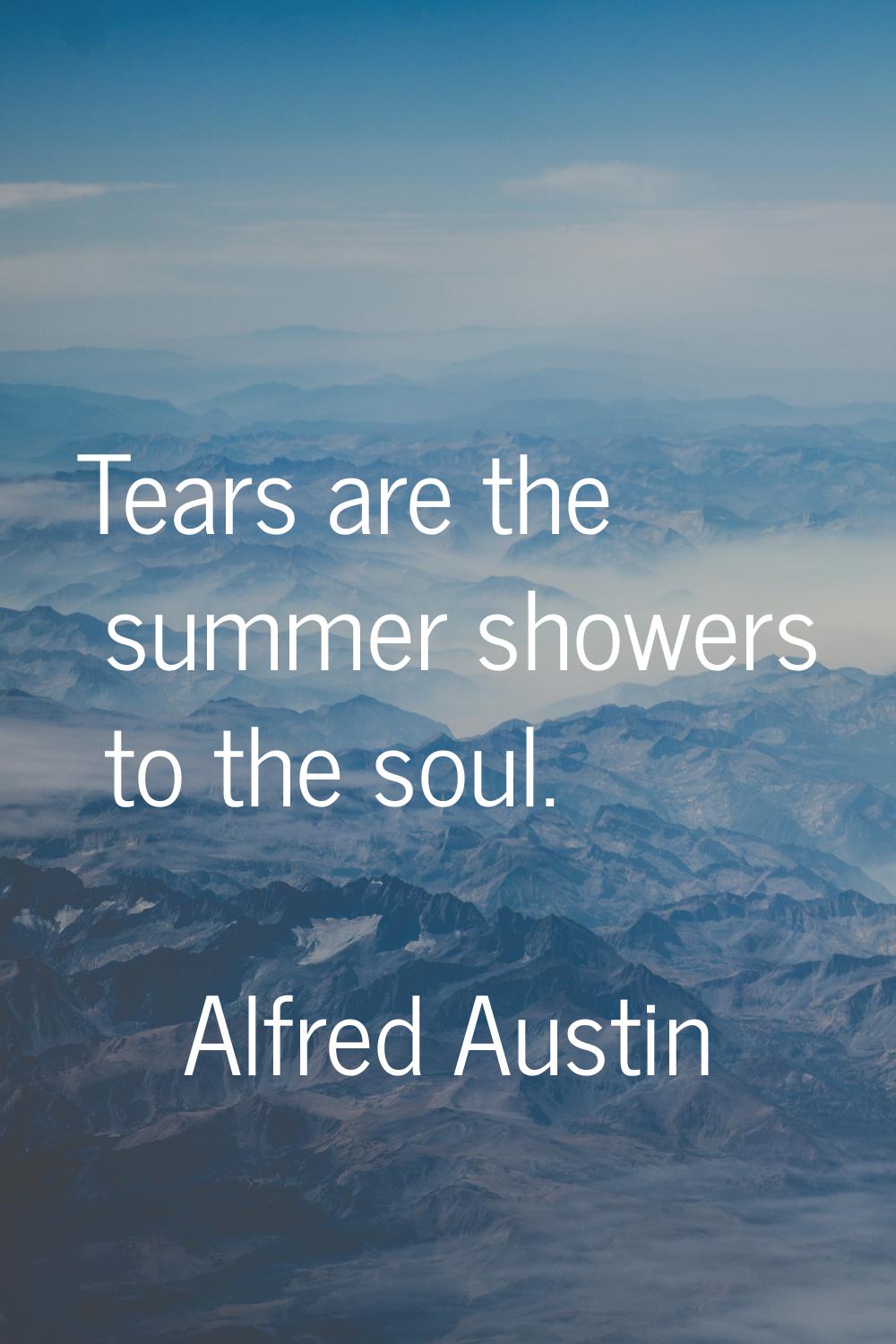 Tears are the summer showers to the soul.