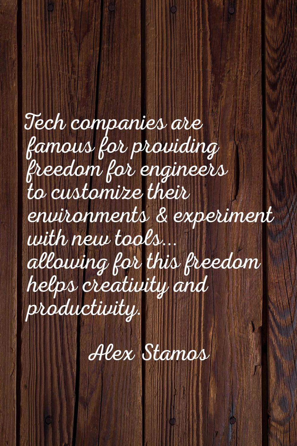 Tech companies are famous for providing freedom for engineers to customize their environments & exp