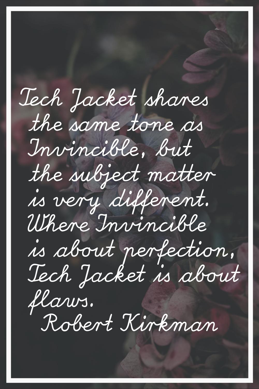 Tech Jacket shares the same tone as Invincible, but the subject matter is very different. Where Inv