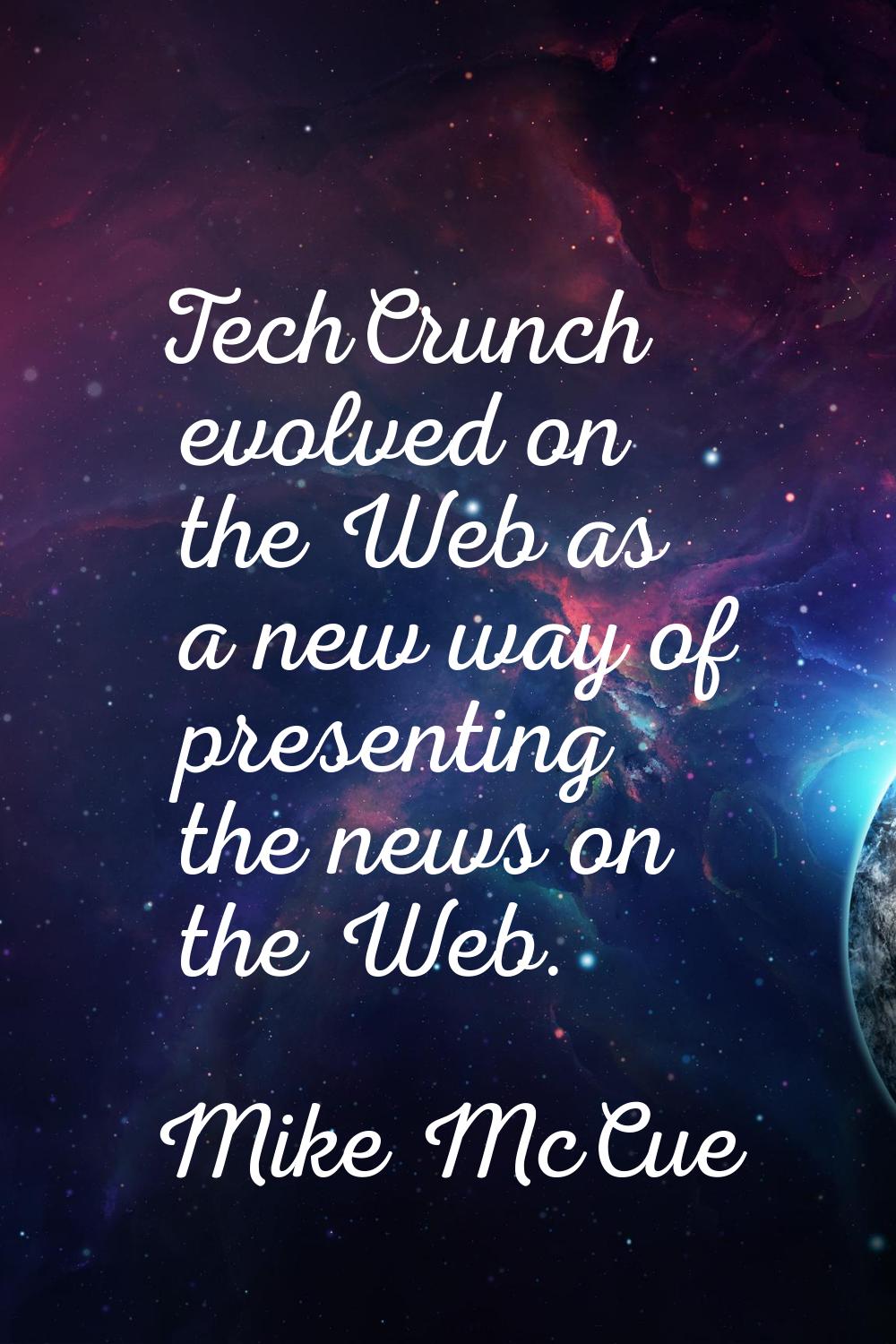 TechCrunch evolved on the Web as a new way of presenting the news on the Web.