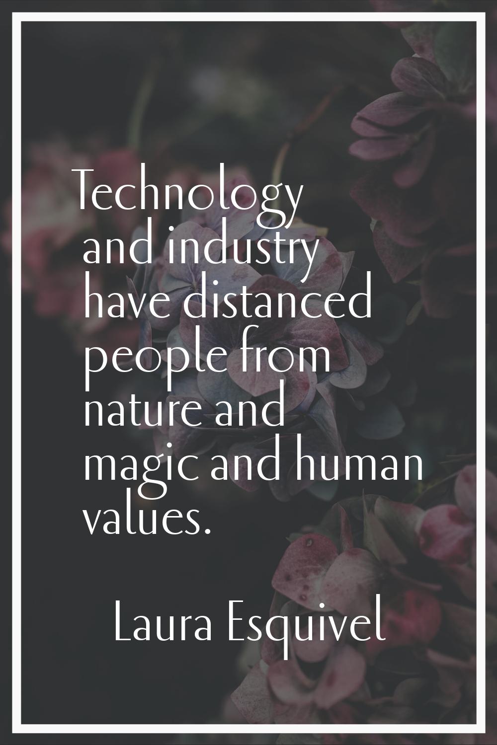 Technology and industry have distanced people from nature and magic and human values.