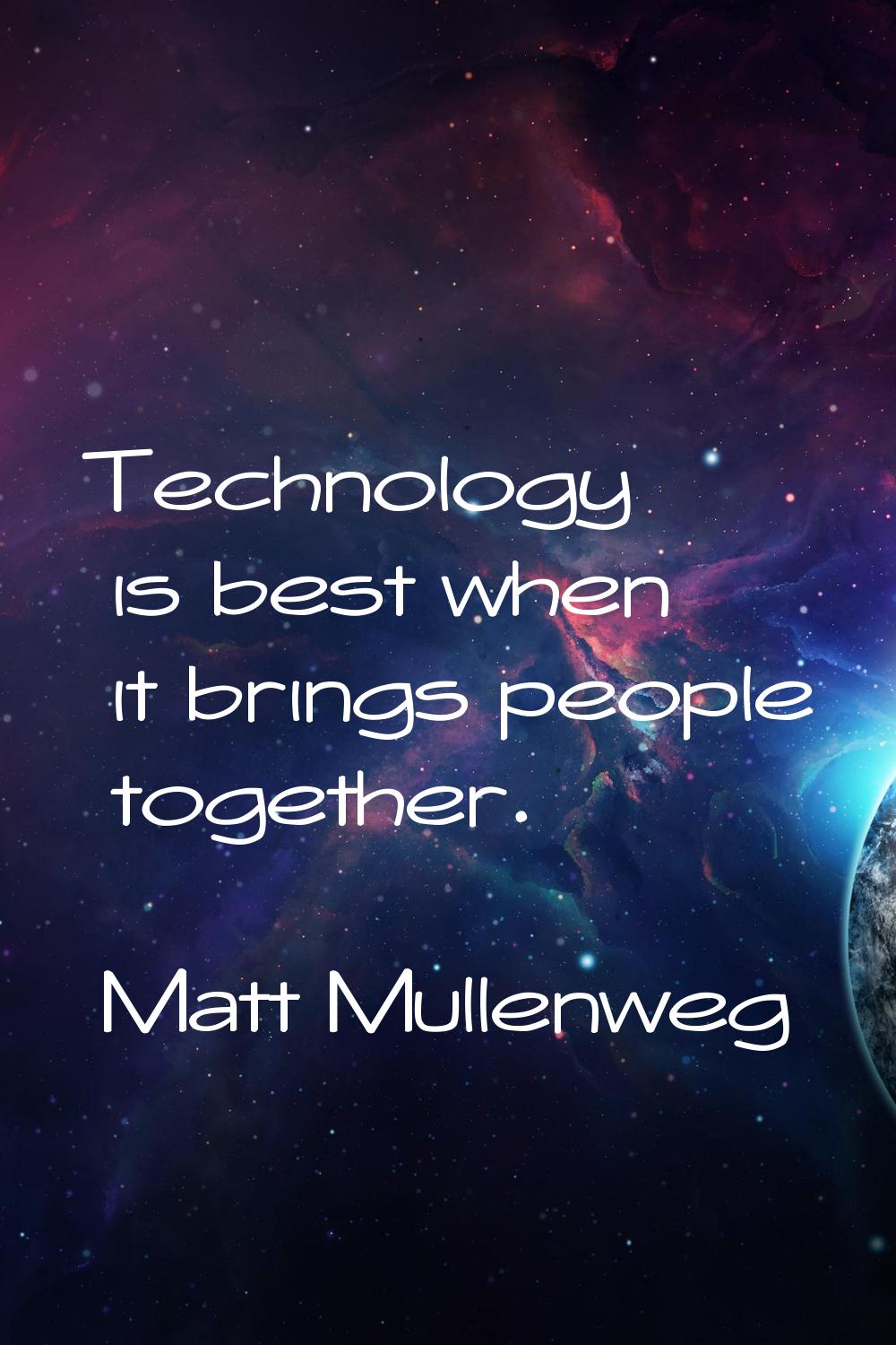 Technology is best when it brings people together.