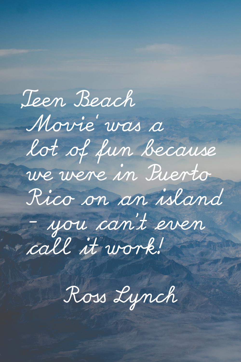 'Teen Beach Movie' was a lot of fun because we were in Puerto Rico on an island - you can't even ca