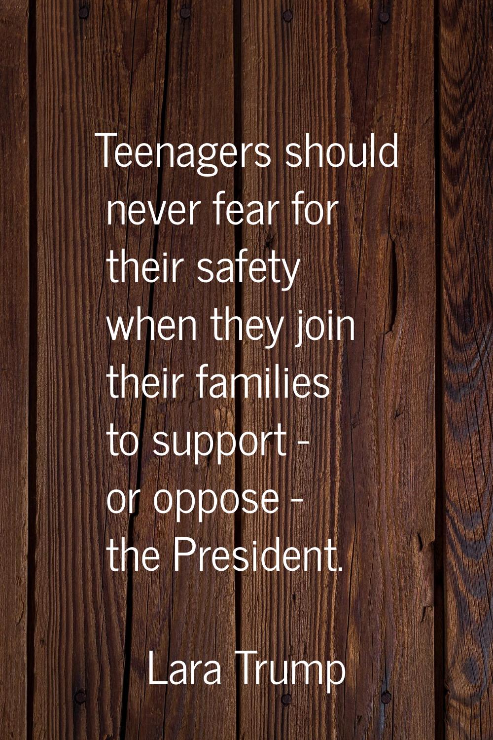 Teenagers should never fear for their safety when they join their families to support - or oppose -