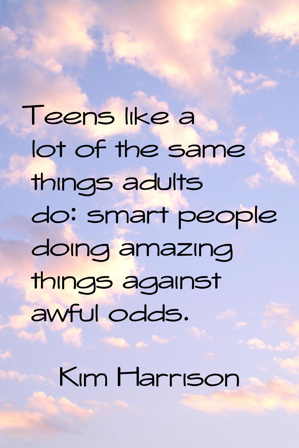 Teens like a lot of the same things adults do: smart people doing amazing things against awful odds