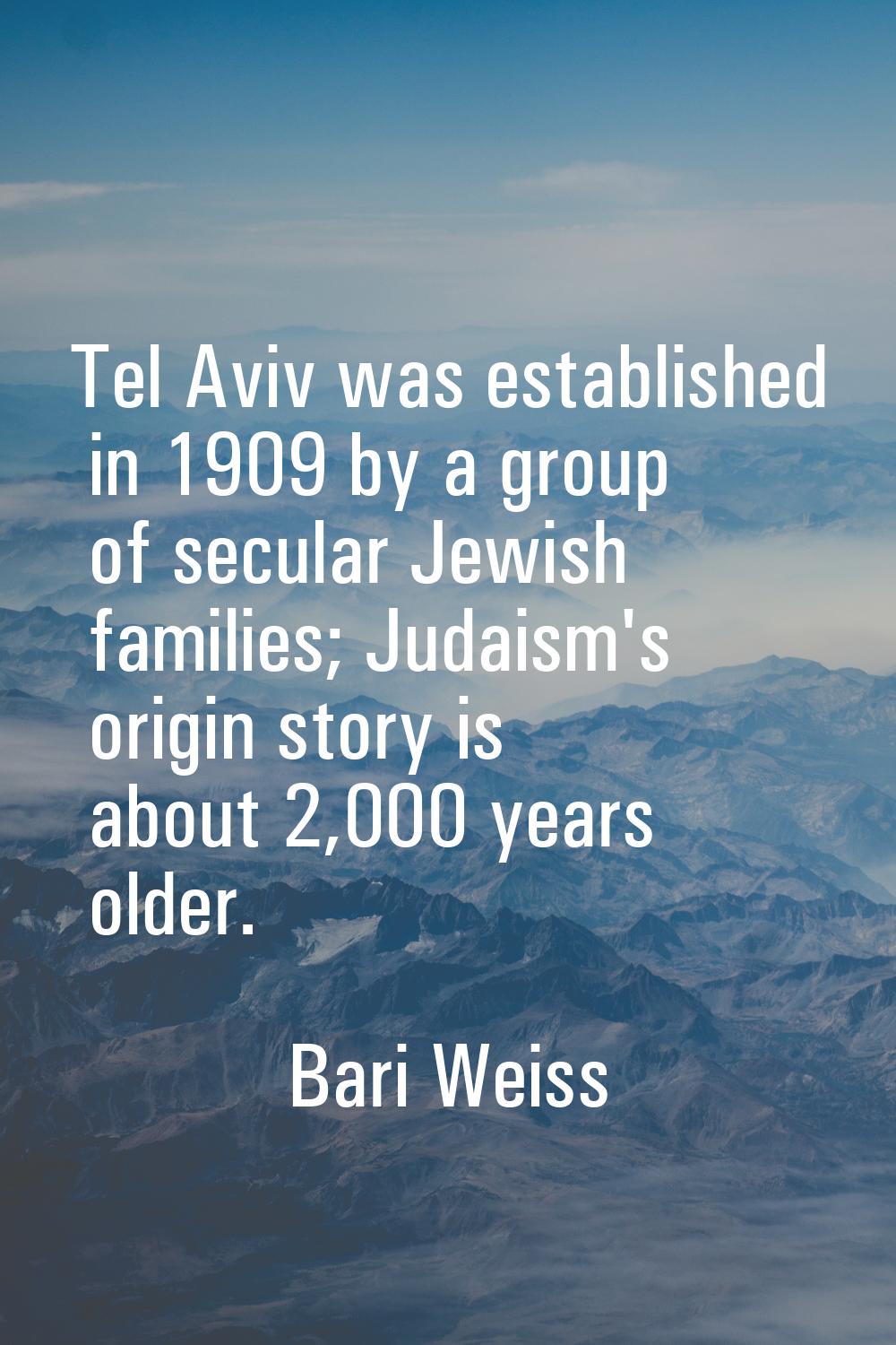 Tel Aviv was established in 1909 by a group of secular Jewish families; Judaism's origin story is a
