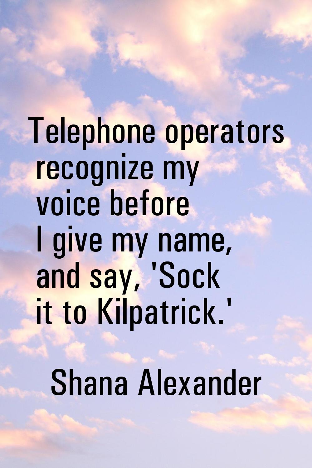 Telephone operators recognize my voice before I give my name, and say, 'Sock it to Kilpatrick.'