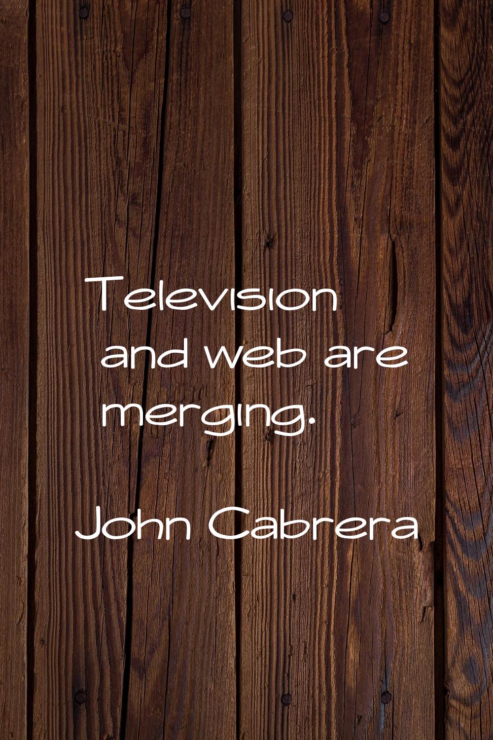 Television and web are merging.