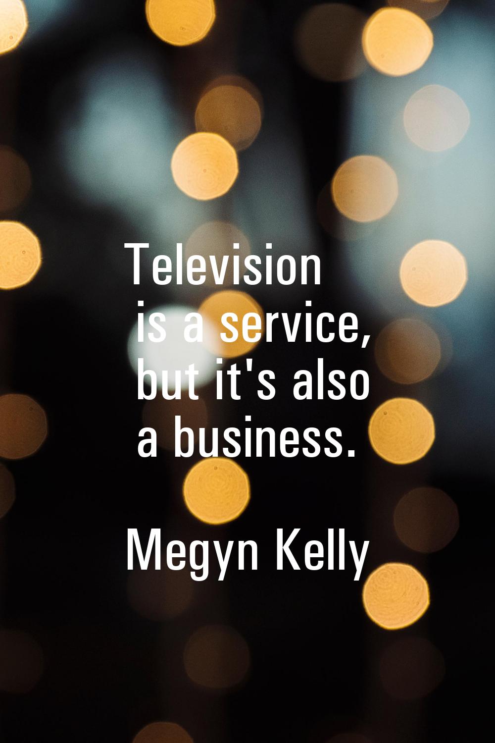 Television is a service, but it's also a business.
