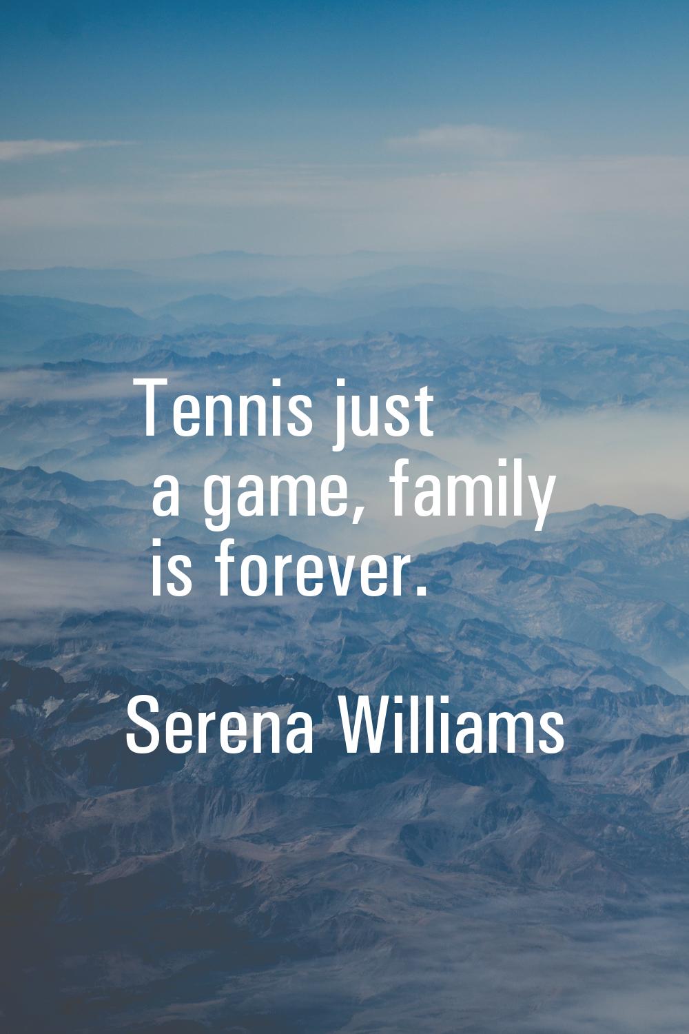 Tennis just a game, family is forever.