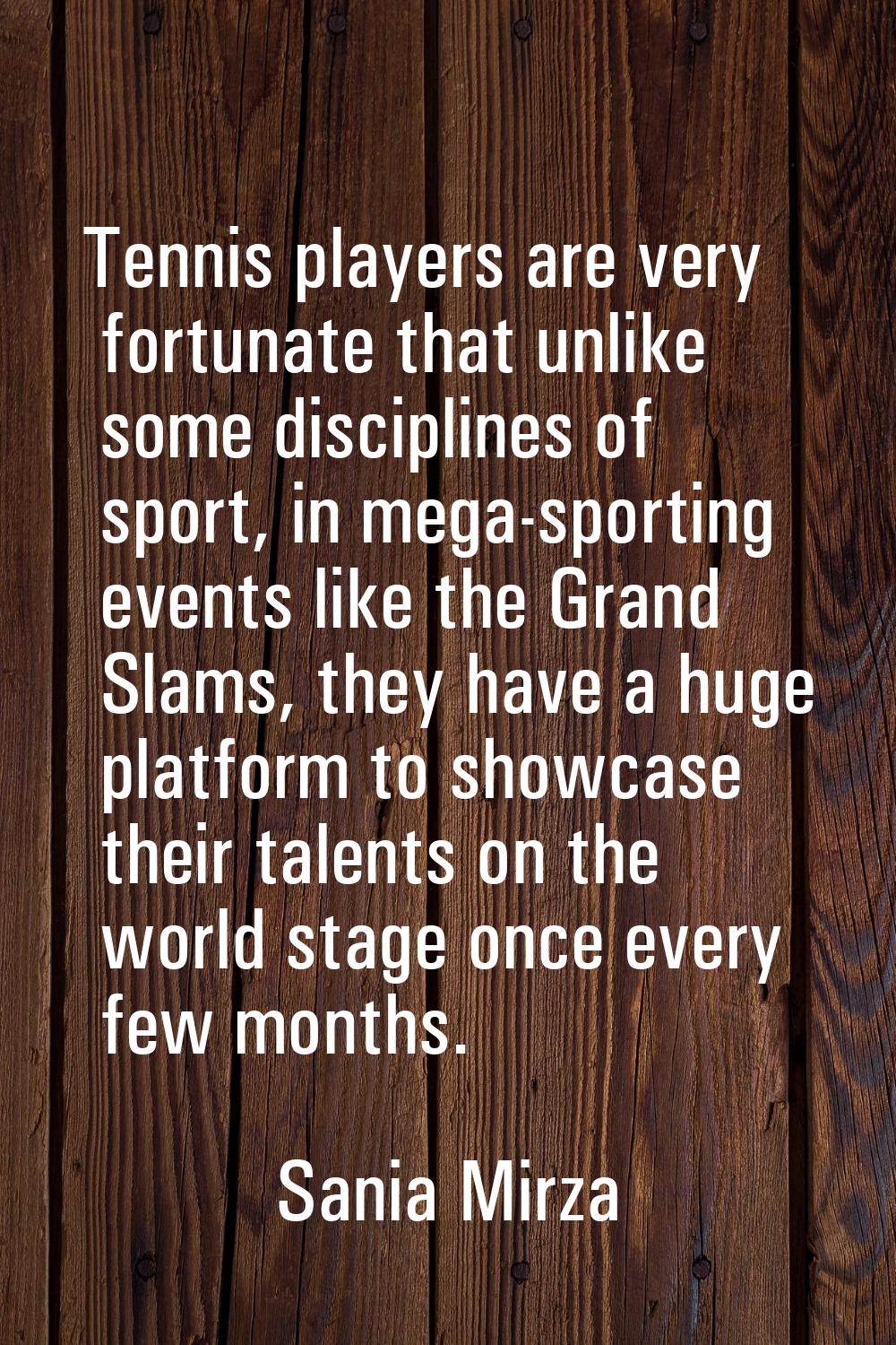 Tennis players are very fortunate that unlike some disciplines of sport, in mega-sporting events li