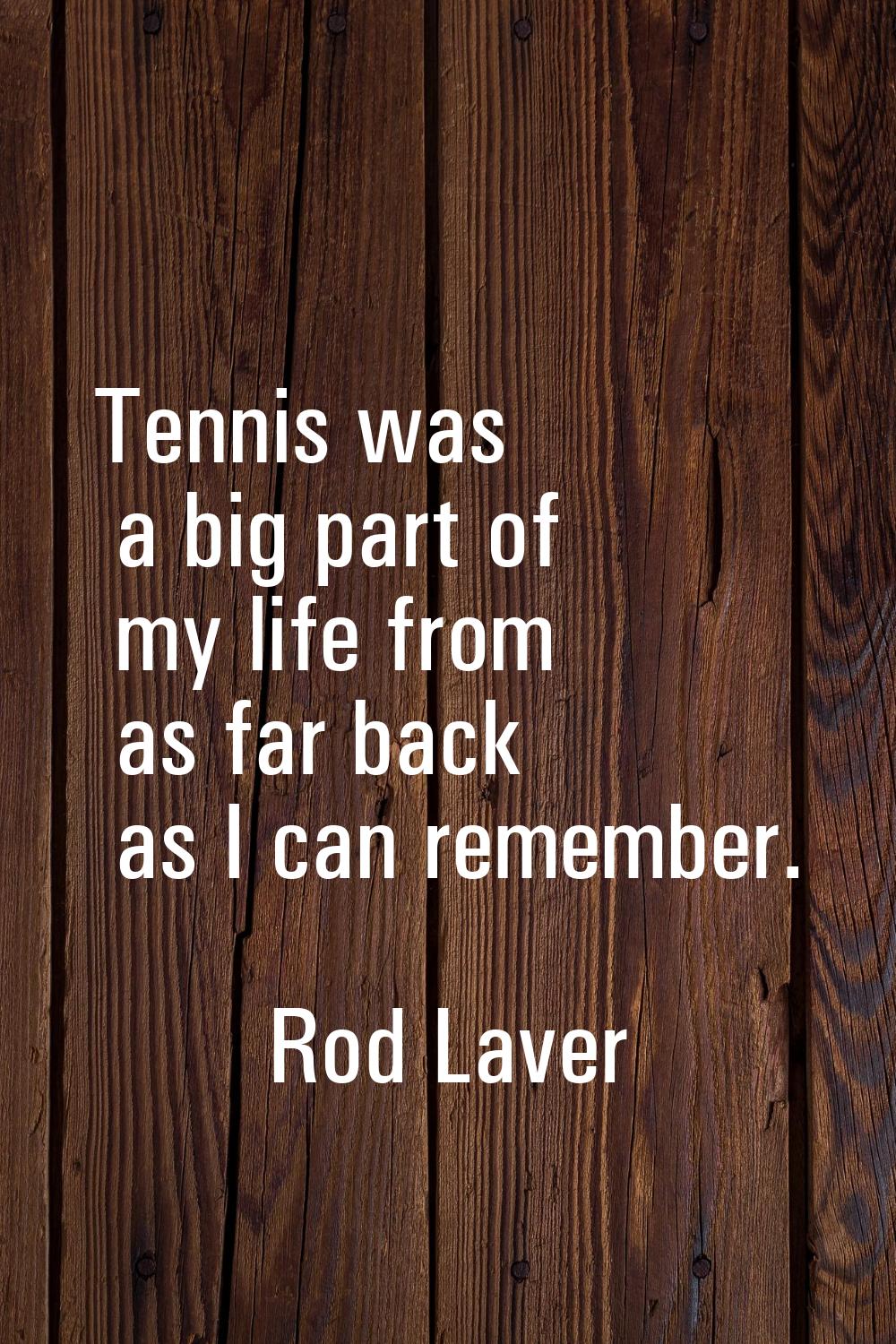 Tennis was a big part of my life from as far back as I can remember.
