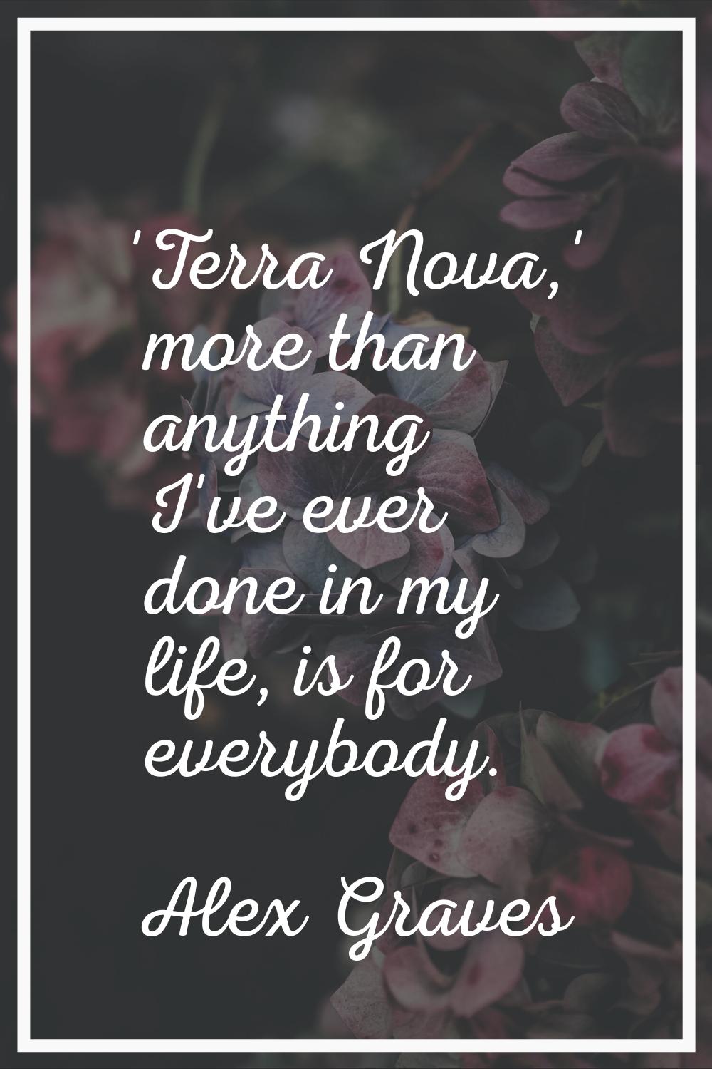 'Terra Nova,' more than anything I've ever done in my life, is for everybody.