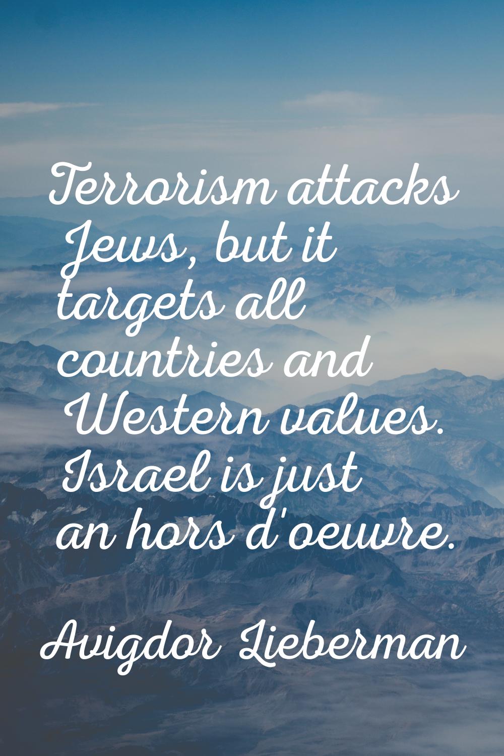 Terrorism attacks Jews, but it targets all countries and Western values. Israel is just an hors d'o
