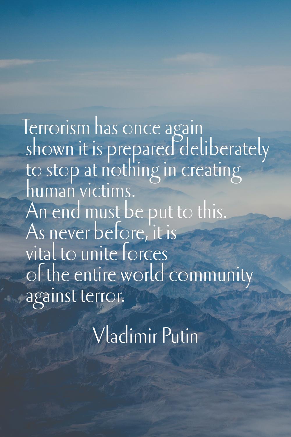 Terrorism has once again shown it is prepared deliberately to stop at nothing in creating human vic