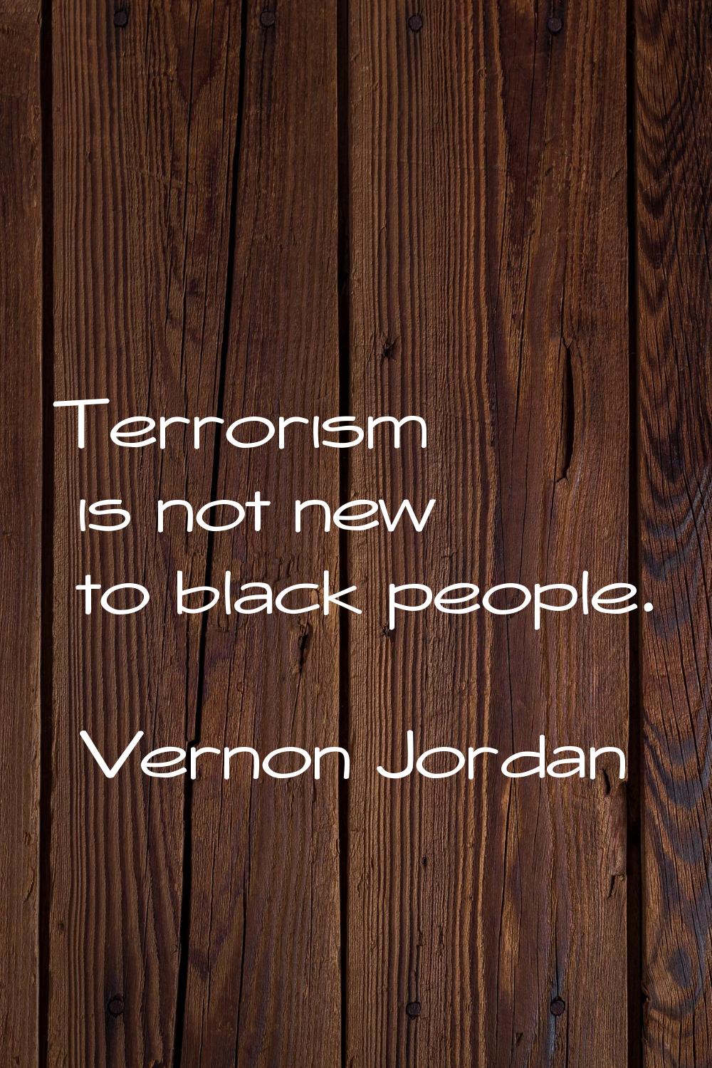 Terrorism is not new to black people.