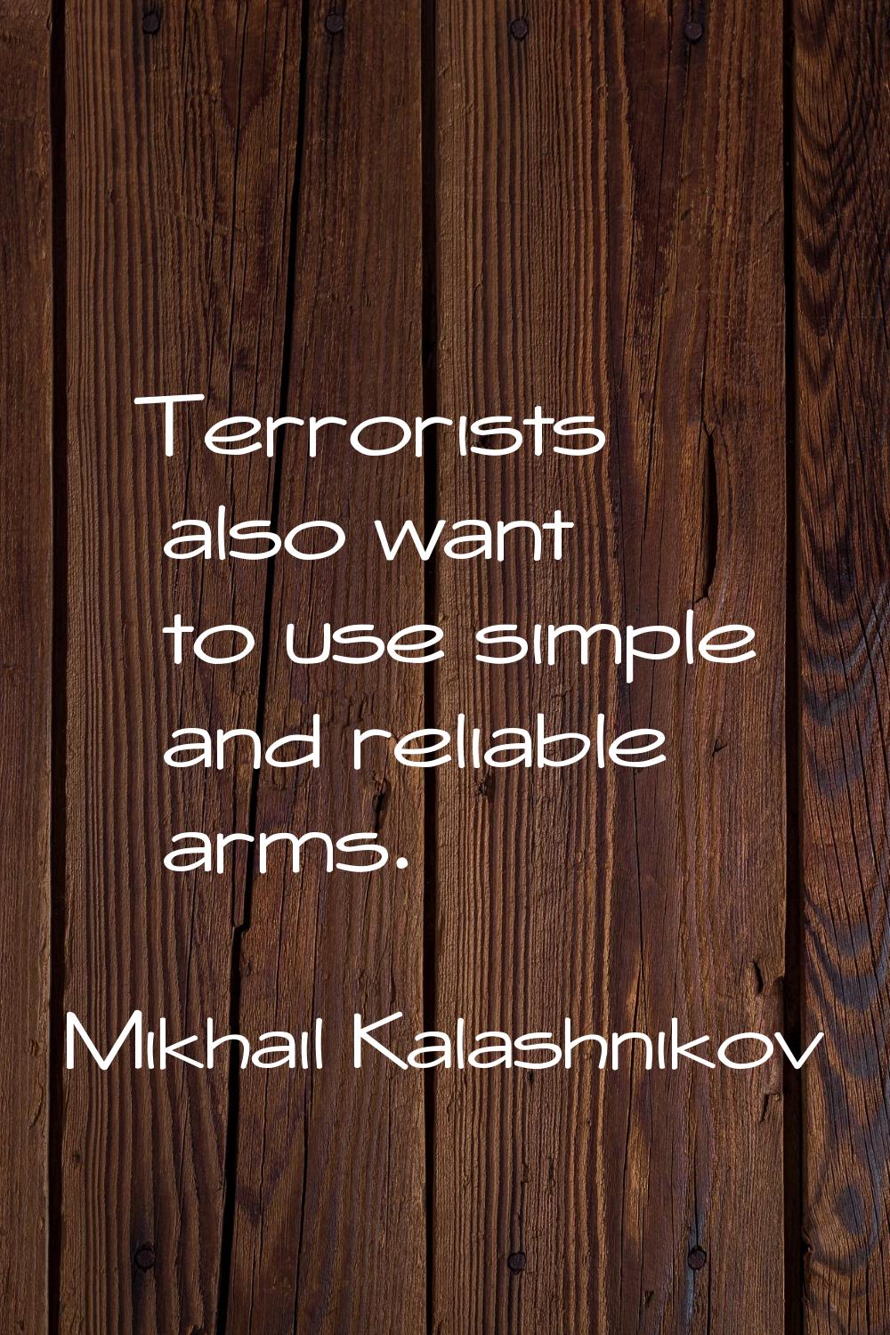 Terrorists also want to use simple and reliable arms.