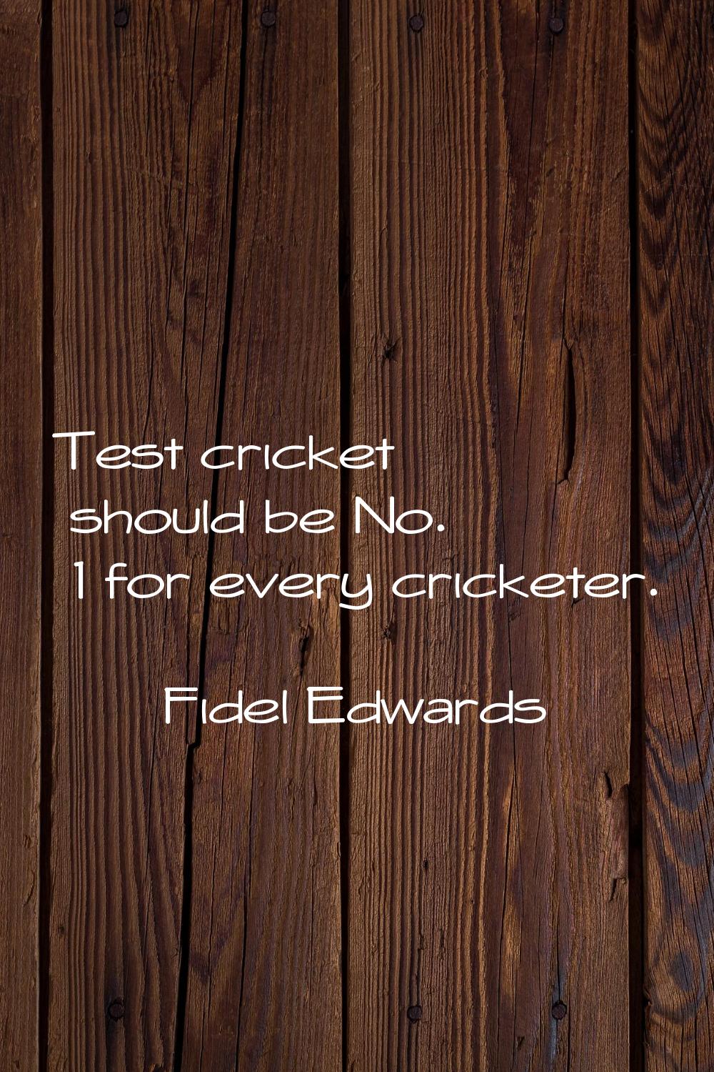 Test cricket should be No. 1 for every cricketer.