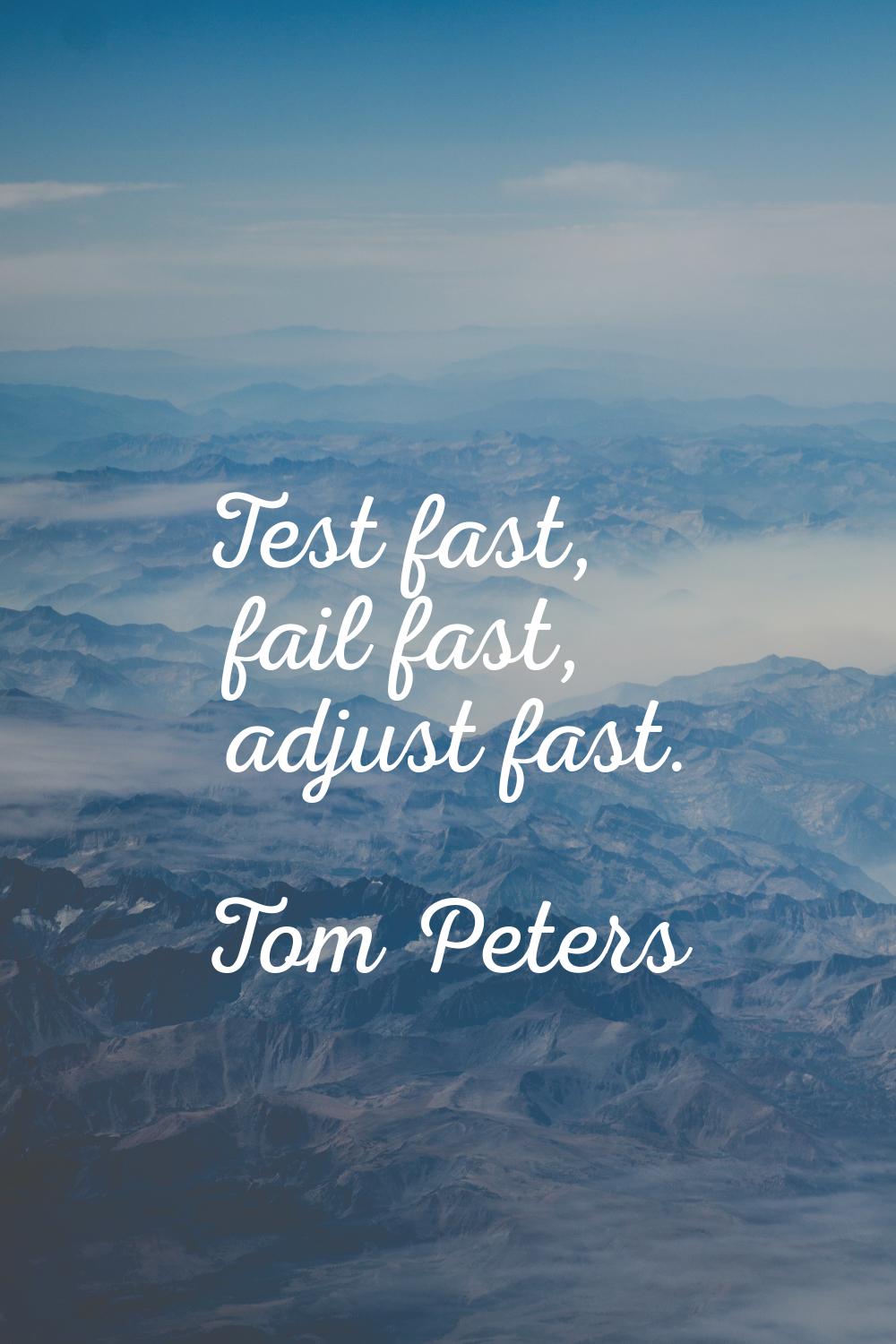 Test fast, fail fast, adjust fast.