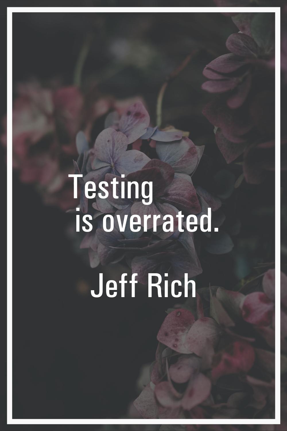 Testing is overrated.