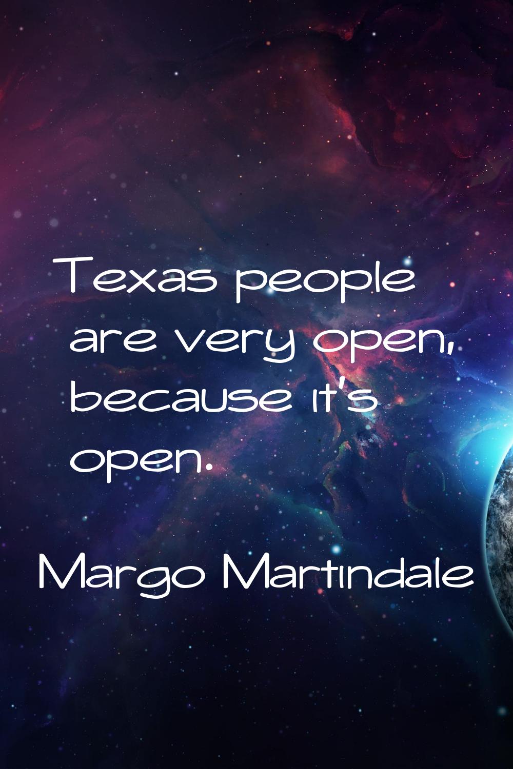 Texas people are very open, because it's open.
